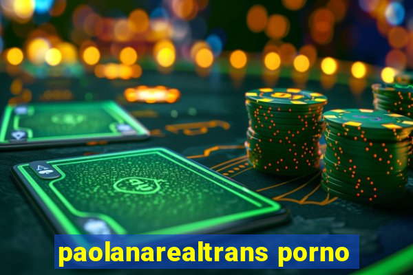 paolanarealtrans porno